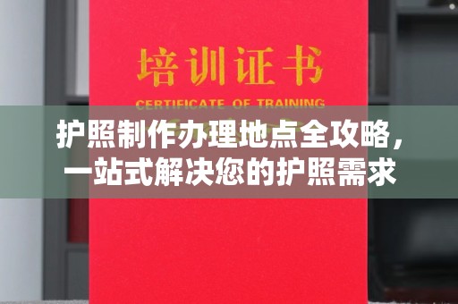 武穴护照制作办理地点全攻略，一站式解决您的护照需求