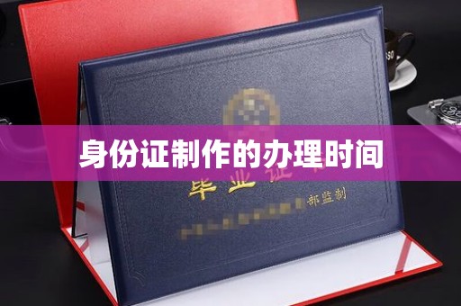 武穴身份证制作的办理时间