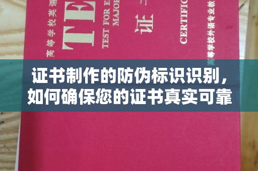 武穴证书制作的防伪标识识别，如何确保您的证书真实可靠