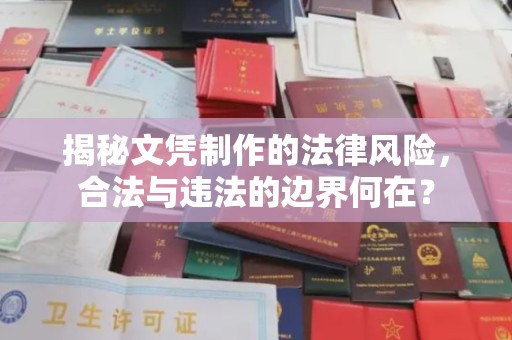武穴揭秘文凭制作的法律风险，合法与违法的边界何在？