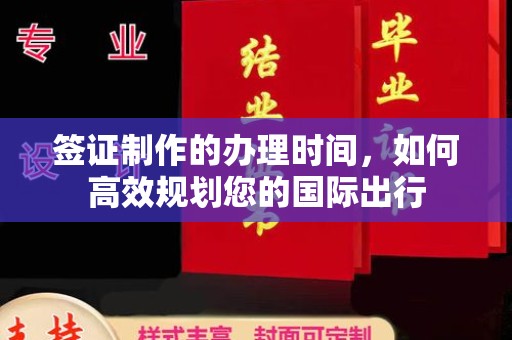 武穴签证制作的办理时间，如何高效规划您的国际出行