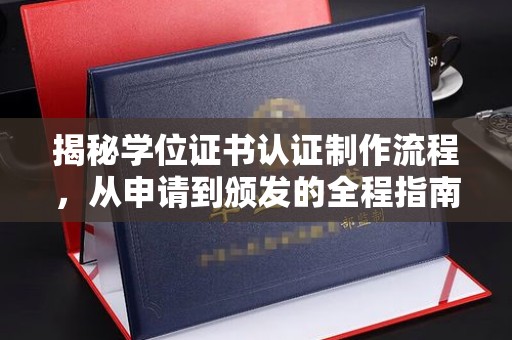 武穴揭秘学位证书认证制作流程，从申请到颁发的全程指南