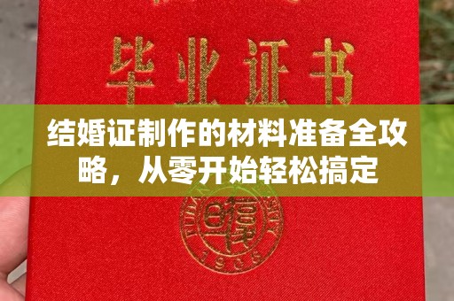 武穴结婚证制作的材料准备全攻略，从零开始轻松搞定