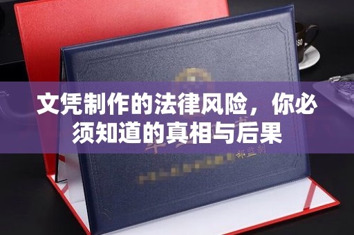 武穴文凭制作的法律风险，你必须知道的真相与后果