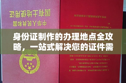 武穴身份证制作的办理地点全攻略，一站式解决您的证件需求