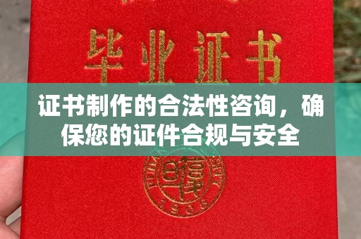 武穴证书制作的合法性咨询，确保您的证件合规与安全