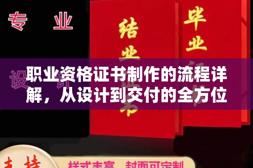 武穴职业资格证书制作的流程详解，从设计到交付的全方位指南