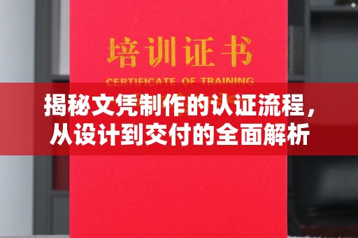 武穴揭秘文凭制作的认证流程，从设计到交付的全面解析